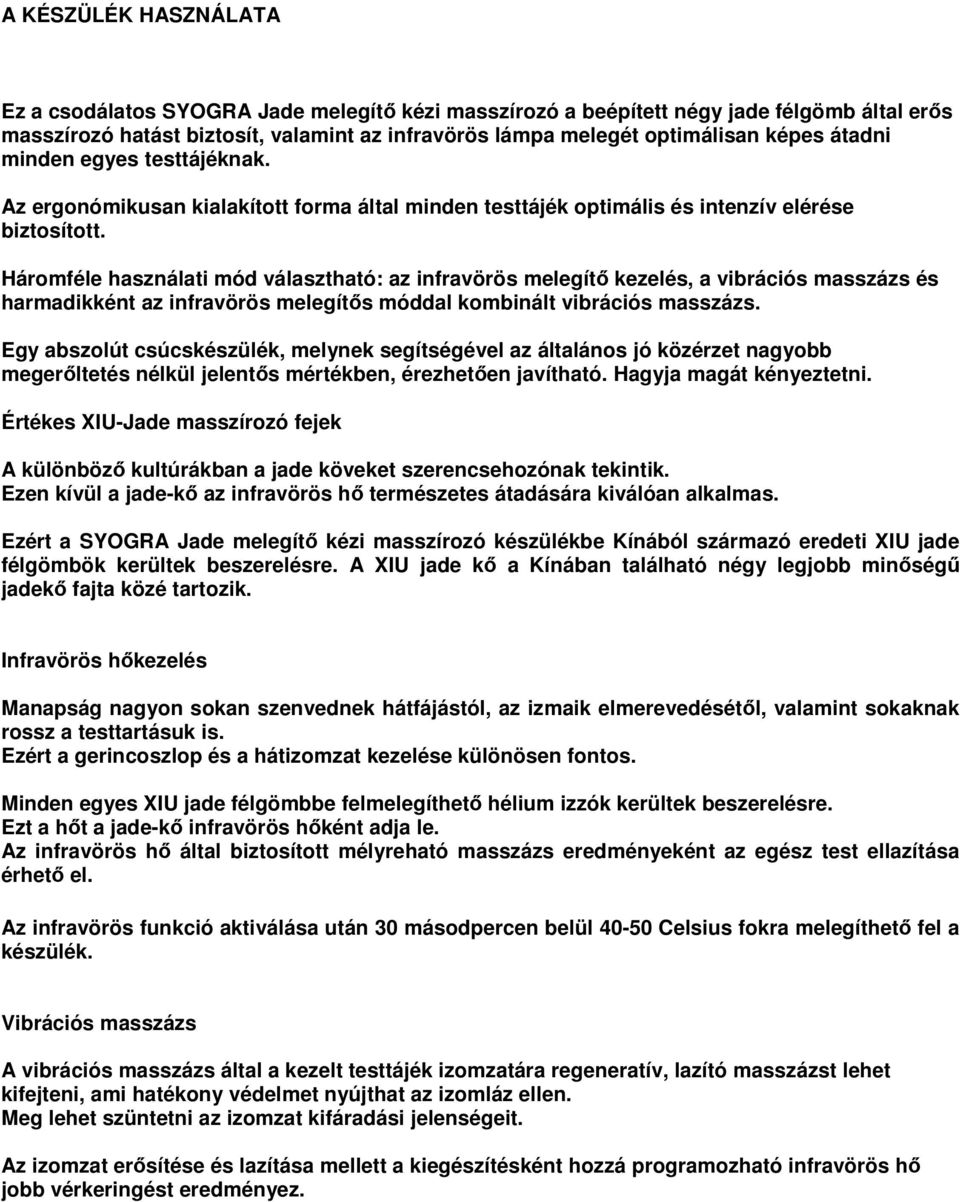 Háromféle használati mód választható: az infravörös melegítı kezelés, a vibrációs masszázs és harmadikként az infravörös melegítıs móddal kombinált vibrációs masszázs.