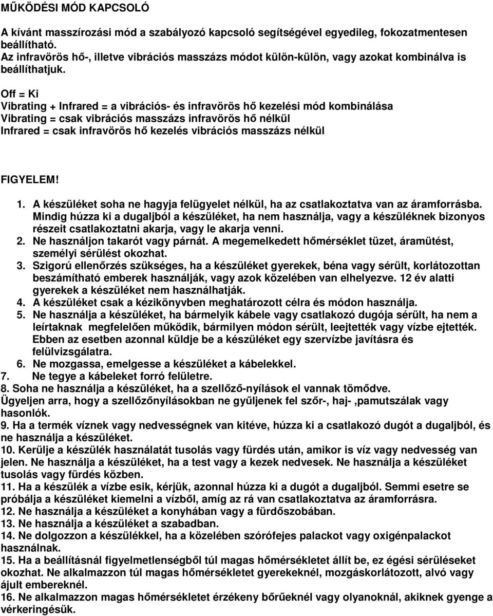 Off = Ki Vibrating + Infrared = a vibrációs- és infravörös hı kezelési mód kombinálása Vibrating = csak vibrációs masszázs infravörös hı nélkül Infrared = csak infravörös hı kezelés vibrációs