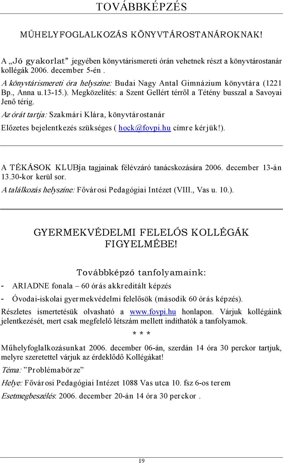 Az órát tartja: Szakmári Klára, könyvtár ostanár Előzetes bejelentkezés szükséges ( hock@fovpi.hu címre kérjük!). A TÉKÁSOK KLUBja tagjainak félévzáró tanácskozására 2006. december 13 án 13.