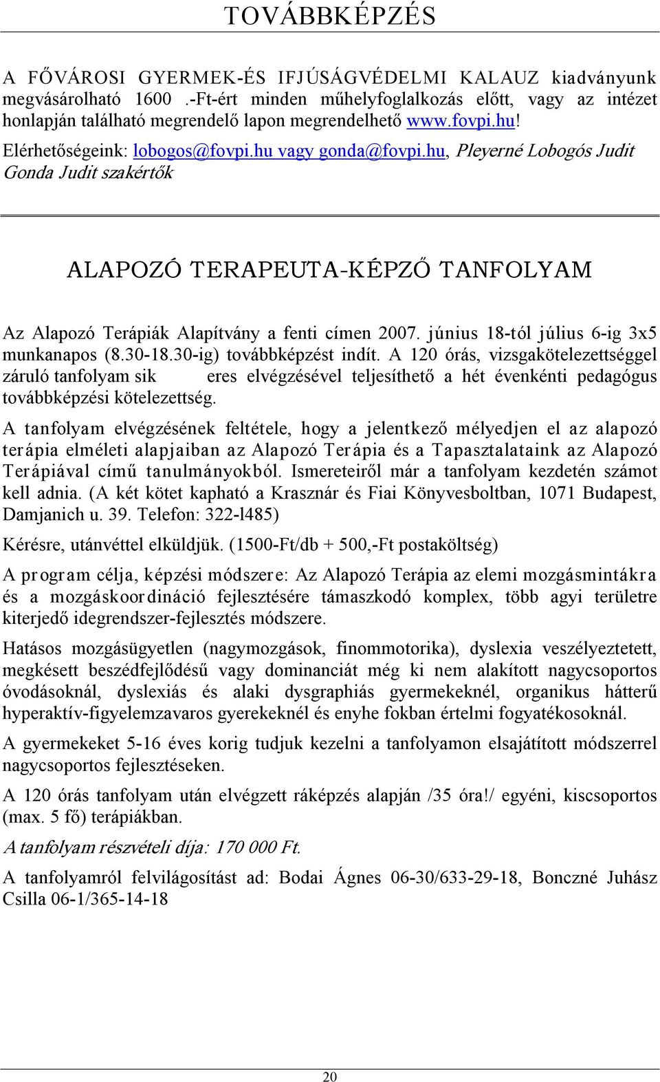 június 18 tól július 6 ig 3x5 munkanapos (8.30 18.30 ig) továbbképzést indít.