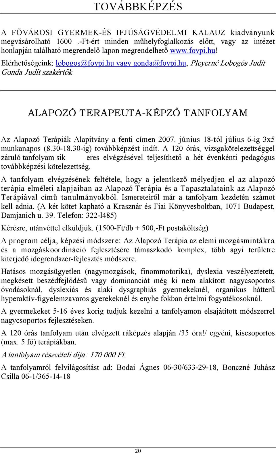 június 18 tól július 6 ig 3x5 munkanapos (8.30 18.30 ig) továbbképzést indít.