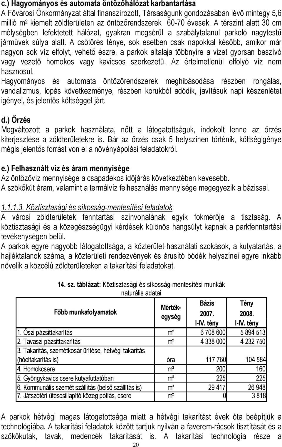 A csıtörés ténye, sok esetben csak napokkal késıbb, amikor már nagyon sok víz elfolyt, vehetı észre, a parkok altalaja többnyire a vizet gyorsan beszívó vagy vezetı homokos vagy kavicsos szerkezető.