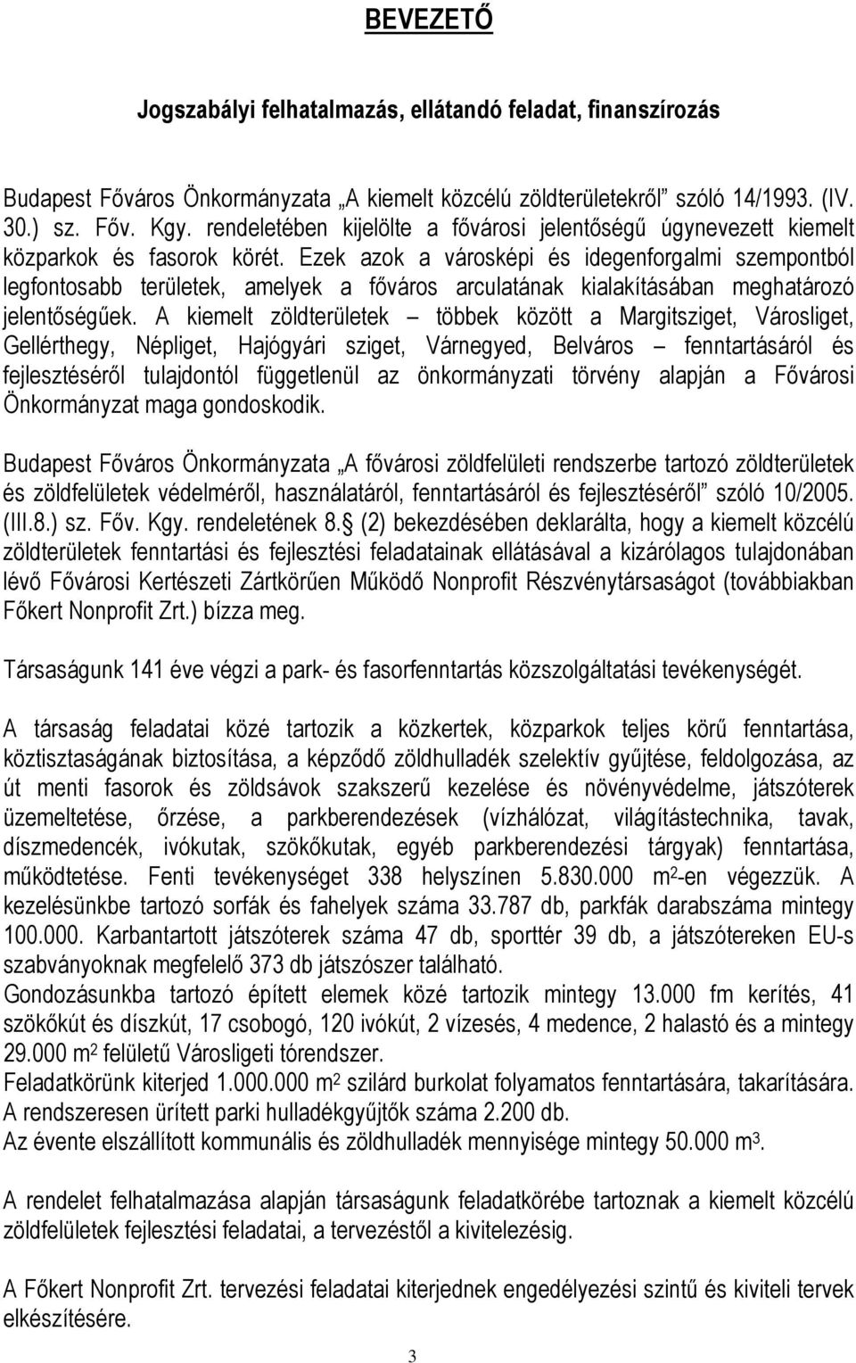 Ezek azok a városképi és idegenforgalmi szempontból legfontosabb területek, amelyek a fıváros arculatának kialakításában meghatározó jelentıségőek.