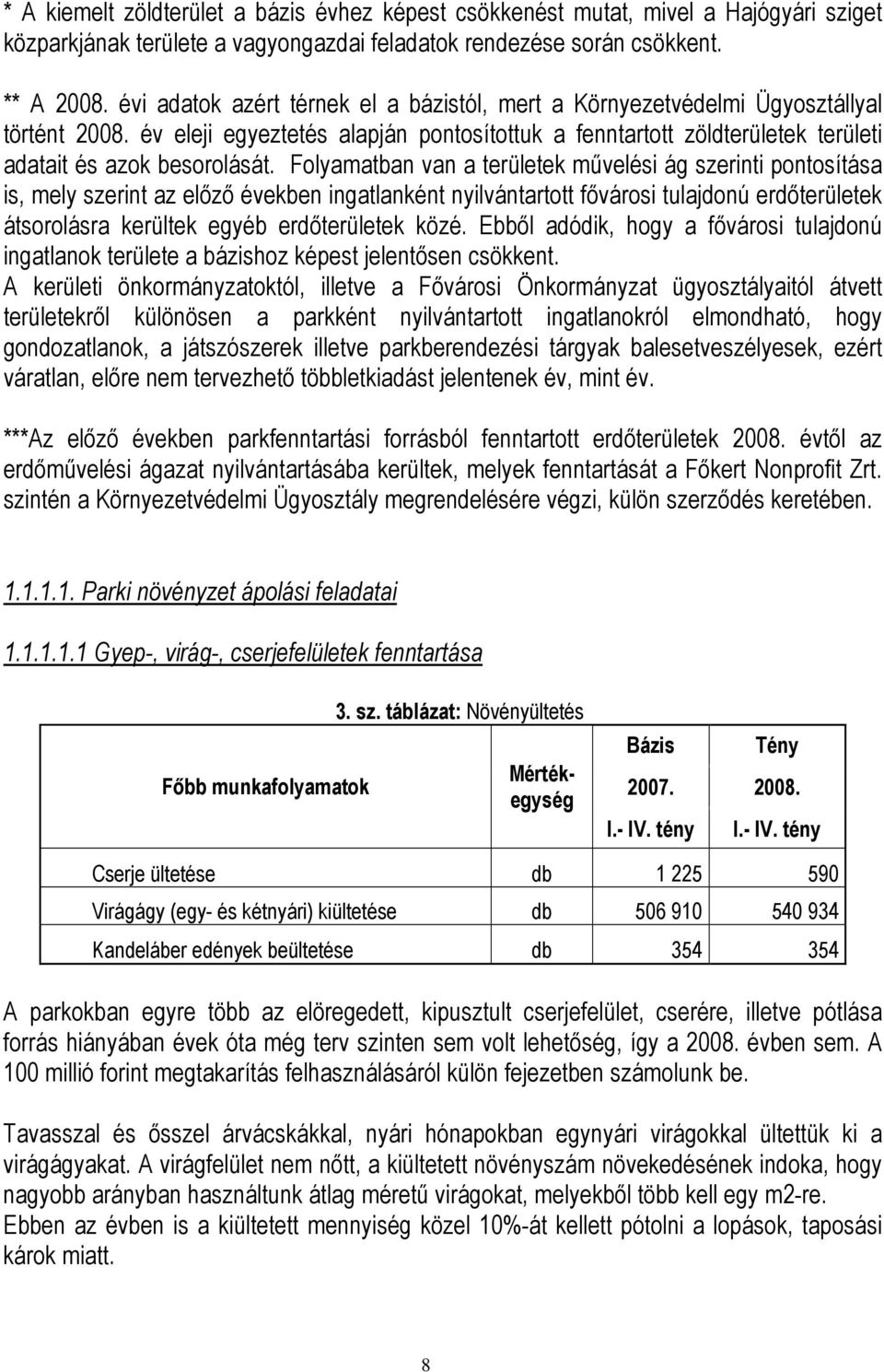 Folyamatban van a területek mővelési ág szerinti pontosítása is, mely szerint az elızı években ingatlanként nyilvántartott fıvárosi tulajdonú erdıterületek átsorolásra kerültek egyéb erdıterületek