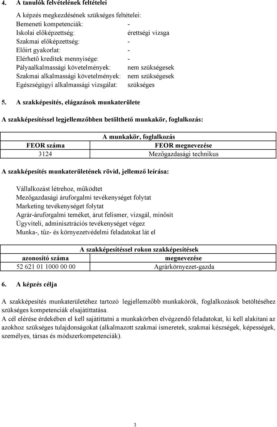 A szakképesítés, elágazások munkaterülete A szakképesítéssel legjellemzőbben betölthető munkakör, foglalkozás: A munkakör, foglalkozás FEOR száma FEOR megnevezése 3124 Mezőgazdasági technikus A