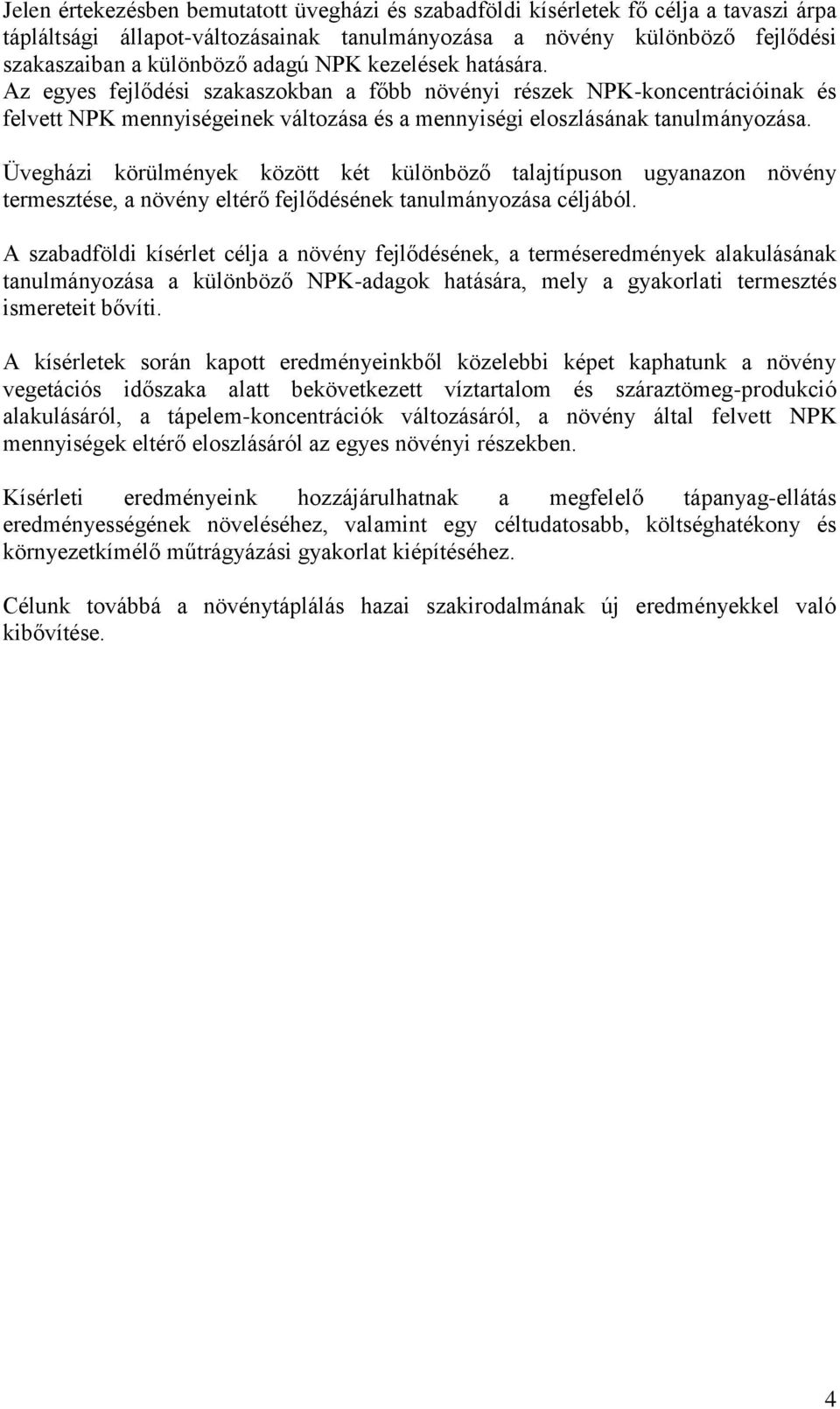 Üvegházi körülmények között két különböző talajtípuson ugyanazon növény termesztése, a növény eltérő fejlődésének tanulmányozása céljából.