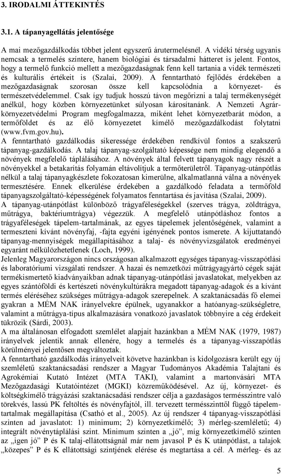 Fontos, hogy a termelő funkció mellett a mezőgazdaságnak fenn kell tartania a vidék természeti és kulturális értékeit is (Szalai, 2009).