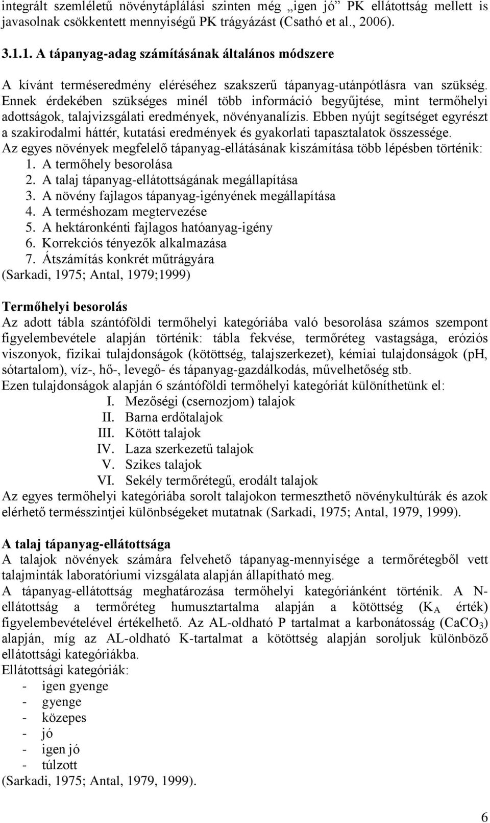 Ennek érdekében szükséges minél több információ begyűjtése, mint termőhelyi adottságok, talajvizsgálati eredmények, növényanalízis.