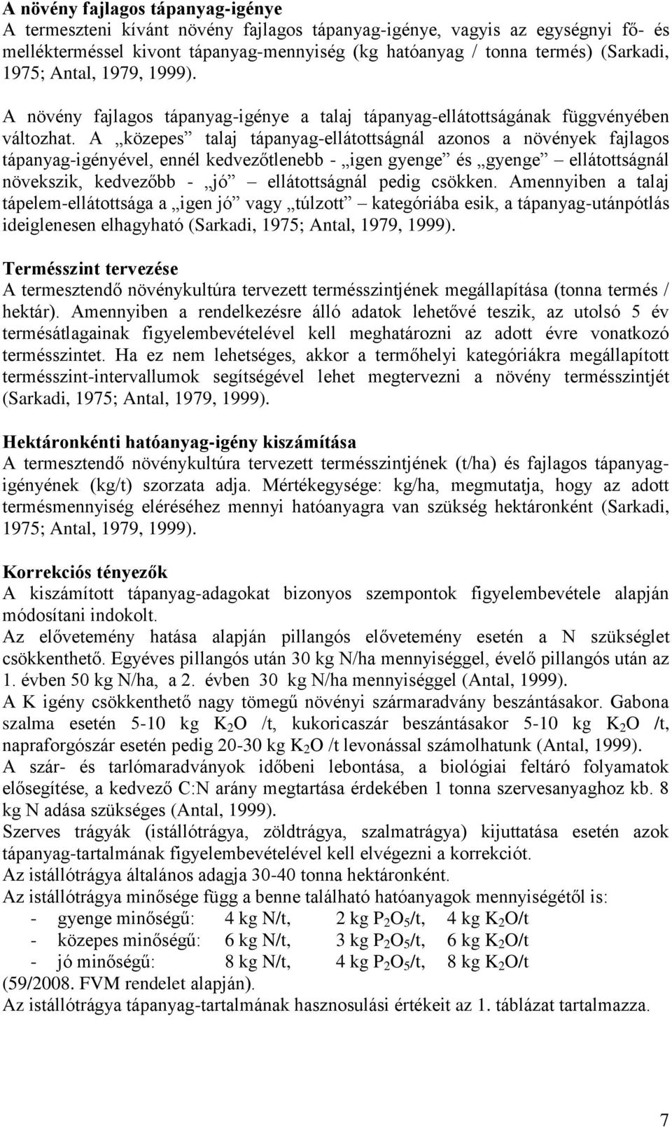 A közepes talaj tápanyag-ellátottságnál azonos a növények fajlagos tápanyag-igényével, ennél kedvezőtlenebb - igen gyenge és gyenge ellátottságnál növekszik, kedvezőbb - jó ellátottságnál pedig