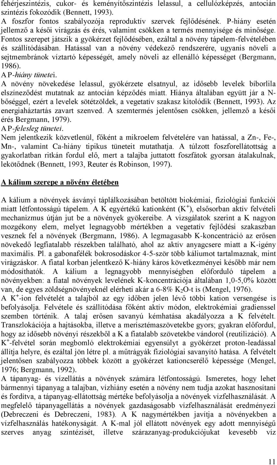 Fontos szerepet játszik a gyökérzet fejlődésében, ezáltal a növény tápelem-felvételében és szállítódásában.