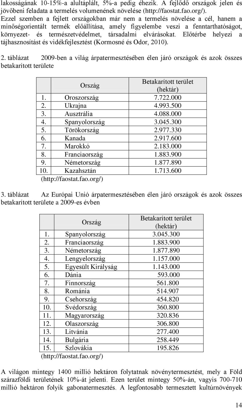 társadalmi elvárásokat. Előtérbe helyezi a tájhasznosítást és vidékfejlesztést (Kormosné és Odor, 20