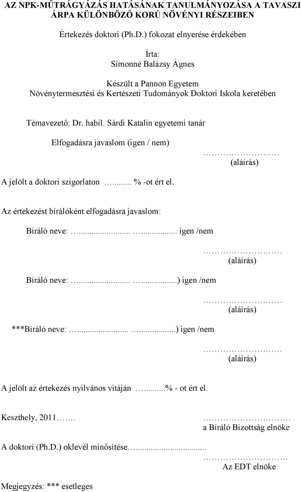 Sárdi Katalin egyetemi tanár Elfogadásra javaslom (igen / nem) (aláírás) A jelölt a doktori szigorlaton... % -ot ért el. Az értekezést bírálóként elfogadásra javaslom: Bíráló neve:.