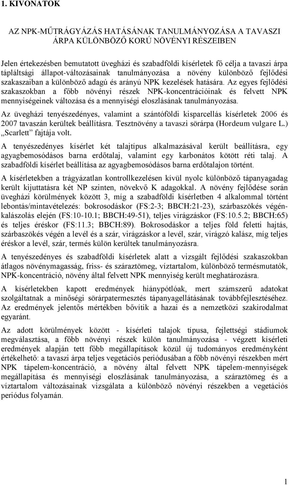 Az egyes fejlődési szakaszokban a főbb növényi részek NPK-koncentrációinak és felvett NPK mennyiségeinek változása és a mennyiségi eloszlásának tanulmányozása.