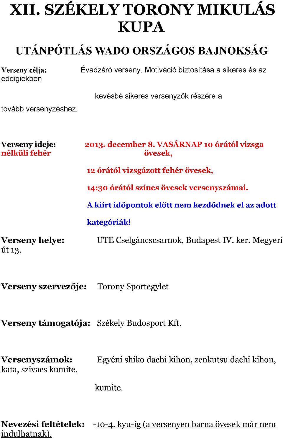 VASÁRNAP 10 órától vizsga övesek, 12 órától vizsgázott, 14:30 órától színes övesek versenyszámai. A kiírt időpontok előtt nem kezdődnek el az adott kategóriák! Verseny helye: út 13.