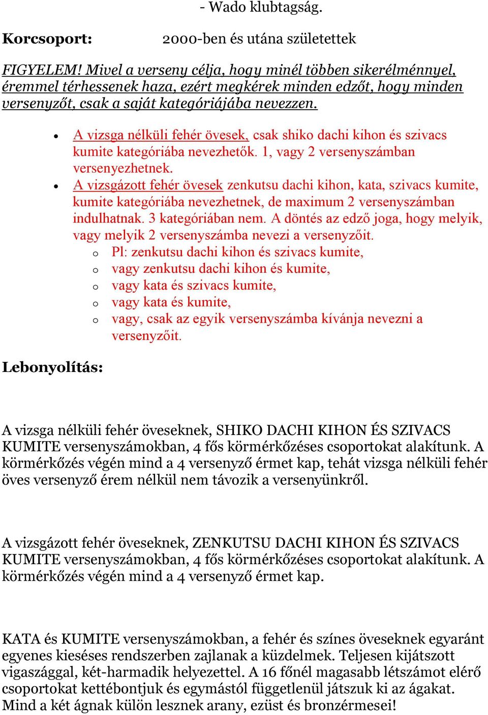 A vizsga nélküli, csak shiko dachi kihon és szivacs kumite kategóriába nevezhetők. 1, vagy 2 versenyszámban versenyezhetnek.