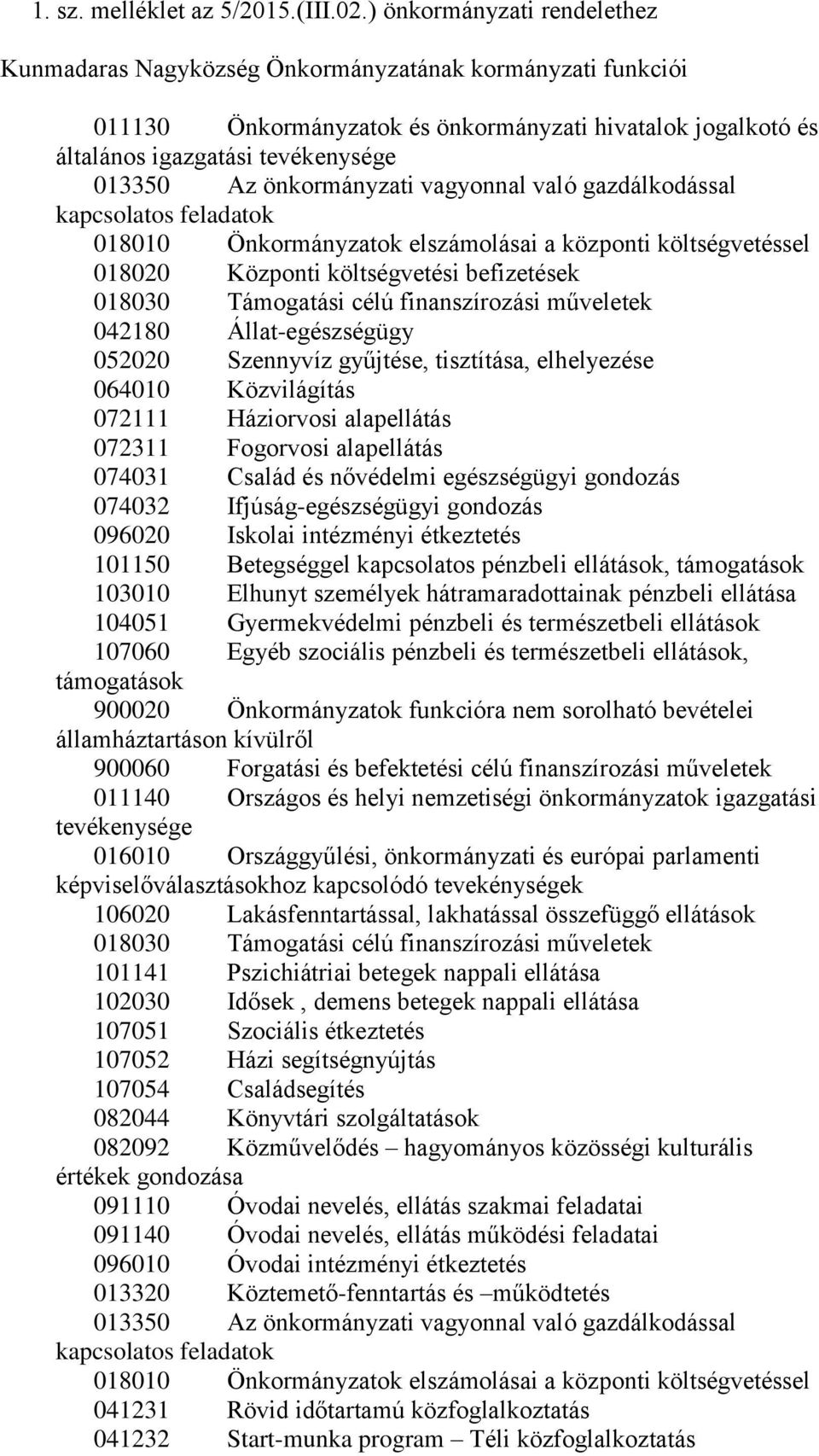 önkormányzati vagyonnal való gazdálkodással kapcsolatos feladatok 018010 Önkormányzatok elszámolásai a központi költségvetéssel 018020 Központi költségvetési befizetések 018030 Támogatási célú