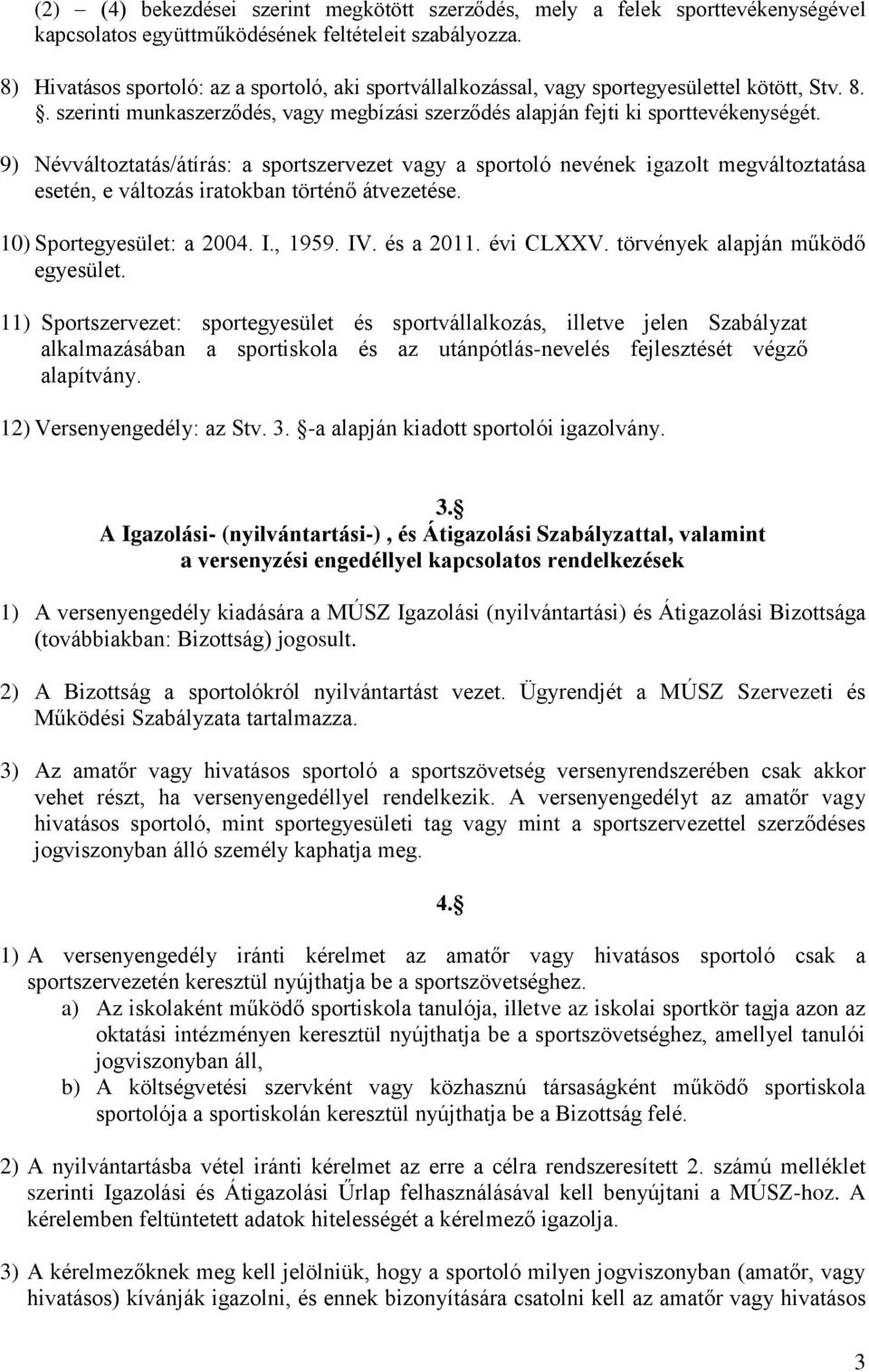 9) Névváltoztatás/átírás: a sportszervezet vagy a sportoló nevének igazolt megváltoztatása esetén, e változás iratokban történő átvezetése. 10) Sportegyesület: a 2004. I., 1959. IV. és a 2011.