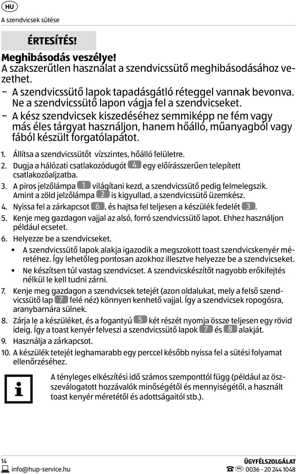 Állítsa a szendvicssütőt vízszintes, hőálló felületre. 2. Dugja a hálózati csatlakozódugót 4 egy előírásszerűen telepített csatlakozóaljzatba. 3.