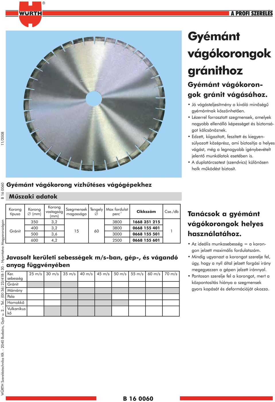anyag függvényében Ker. sebesség Gránit Márvány Pala Homokkő Vulkanikus kő Korong (mm) Korong vastagság (mm) Szegmensek magassága Tengely Max fordulat -1 perc Cse.