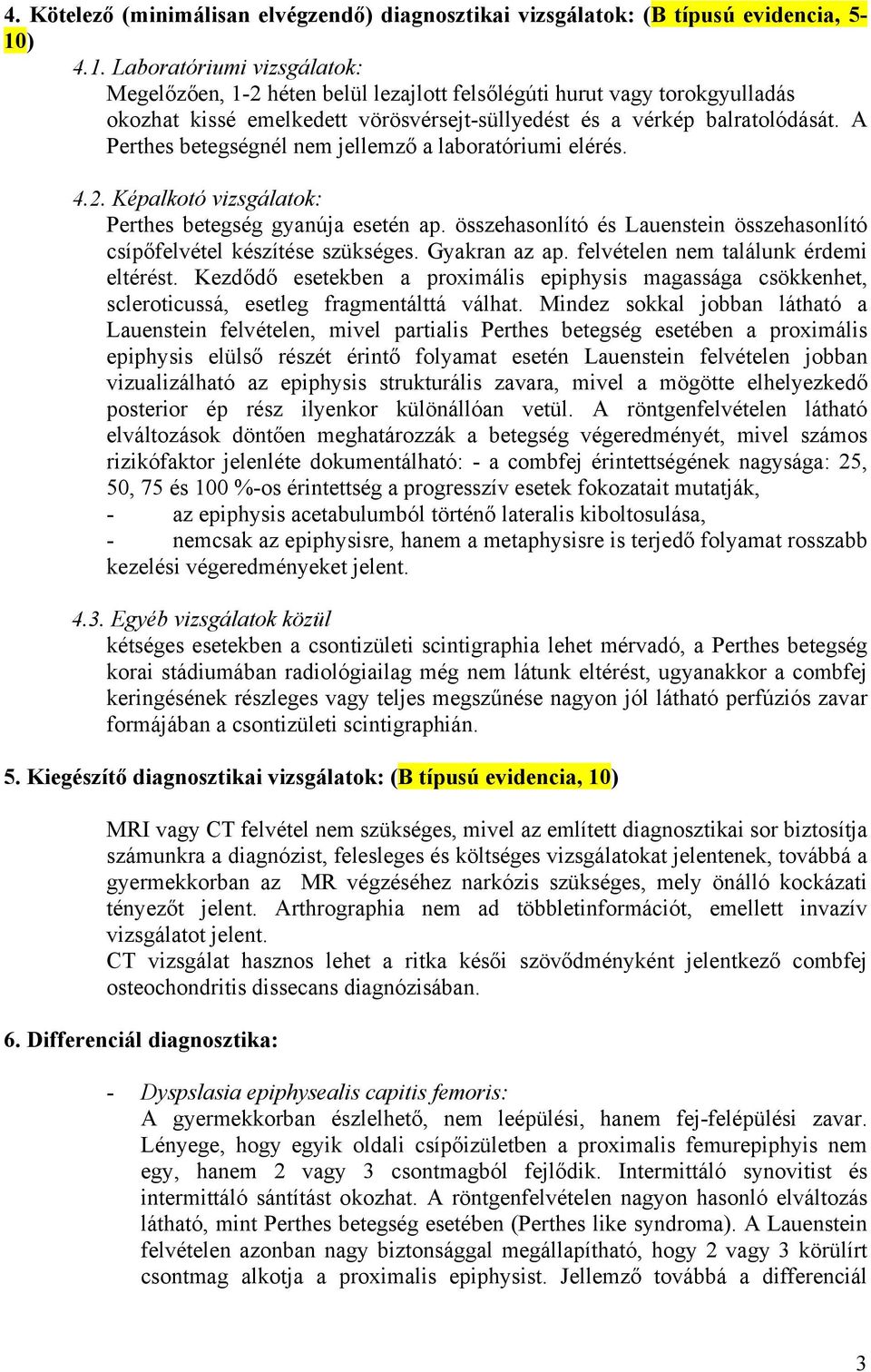 A Perthes betegségnél nem jellemző a laboratóriumi elérés. 4.2. Képalkotó vizsgálatok: Perthes betegség gyanúja esetén ap.