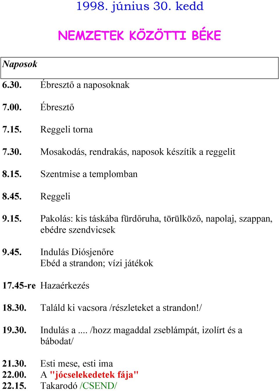 45-re Hazaérkezés 18.30. Találd ki vacsora /részleteket a strandon!/ 19.30. Indulás a... /hozz magaddal zseblámpát, izolírt és a bábodat/ 21.30. Esti mese, esti ima 22.