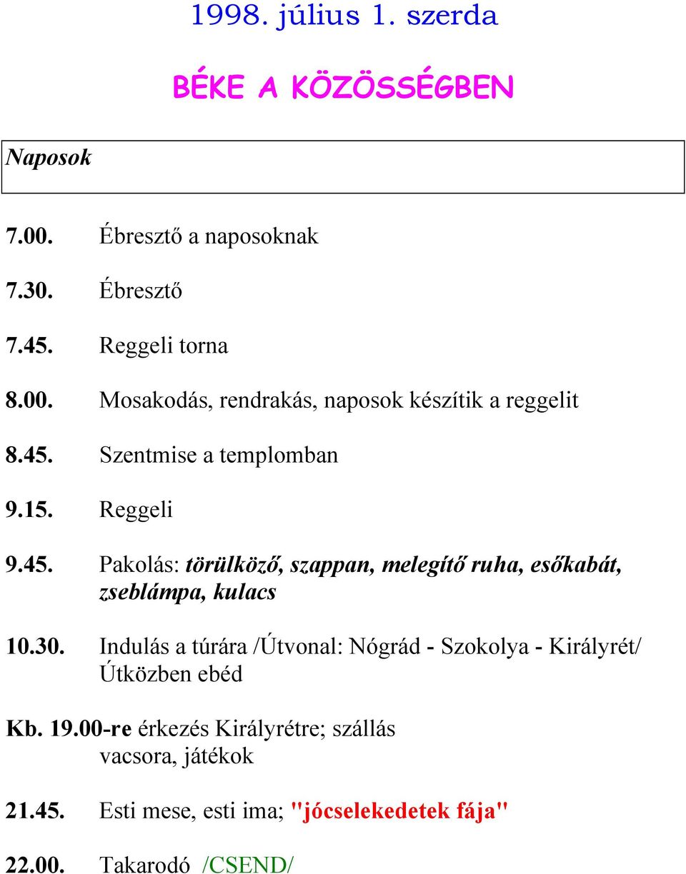 Indulás a túrára /Útvonal: Nógrád - Szokolya - Királyrét/ Útközben ebéd Kb. 19.