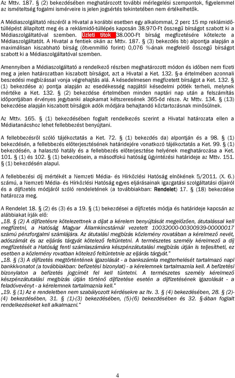 970-Ft összegű bírságot szabott ki a Médiaszolgáltatóval szemben. Üzleti titok 38.000-Ft bírság megfizetésére kötelezte a Médiaszolgáltatót. A Hivatal a fentiek okán az Mttv. 187.