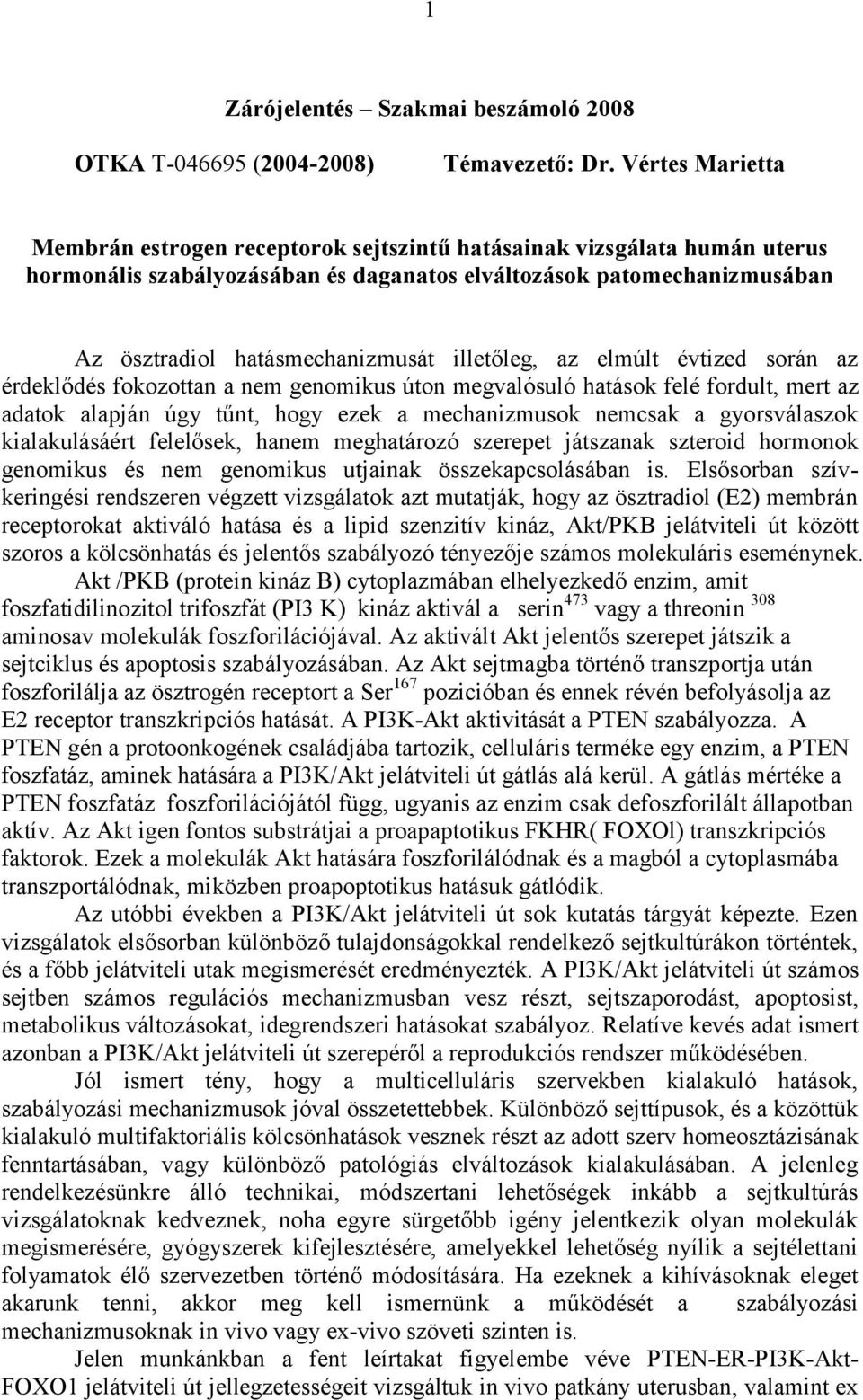 illetőleg, az elmúlt évtized során az érdeklődés fokozottan a nem genomikus úton megvalósuló hatások felé fordult, mert az adatok alapján úgy tűnt, hogy ezek a mechanizmusok nemcsak a gyorsválaszok