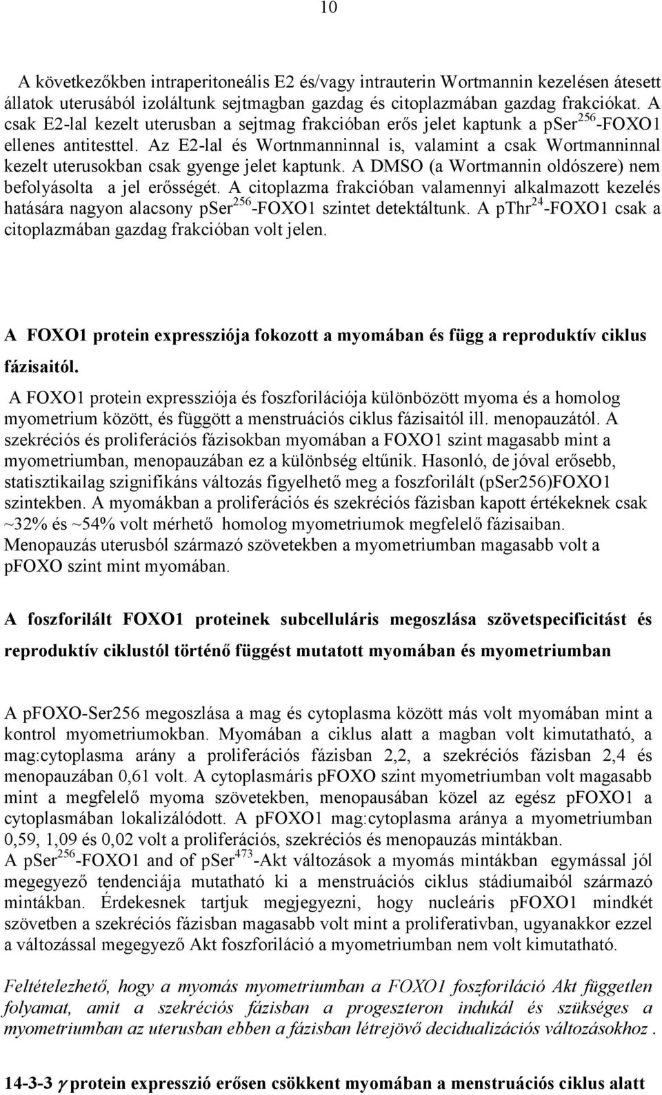 Az E2-lal és Wortnmanninnal is, valamint a csak Wortmanninnal kezelt uterusokban csak gyenge jelet kaptunk. A DMSO (a Wortmannin oldószere) nem befolyásolta a jel erősségét.