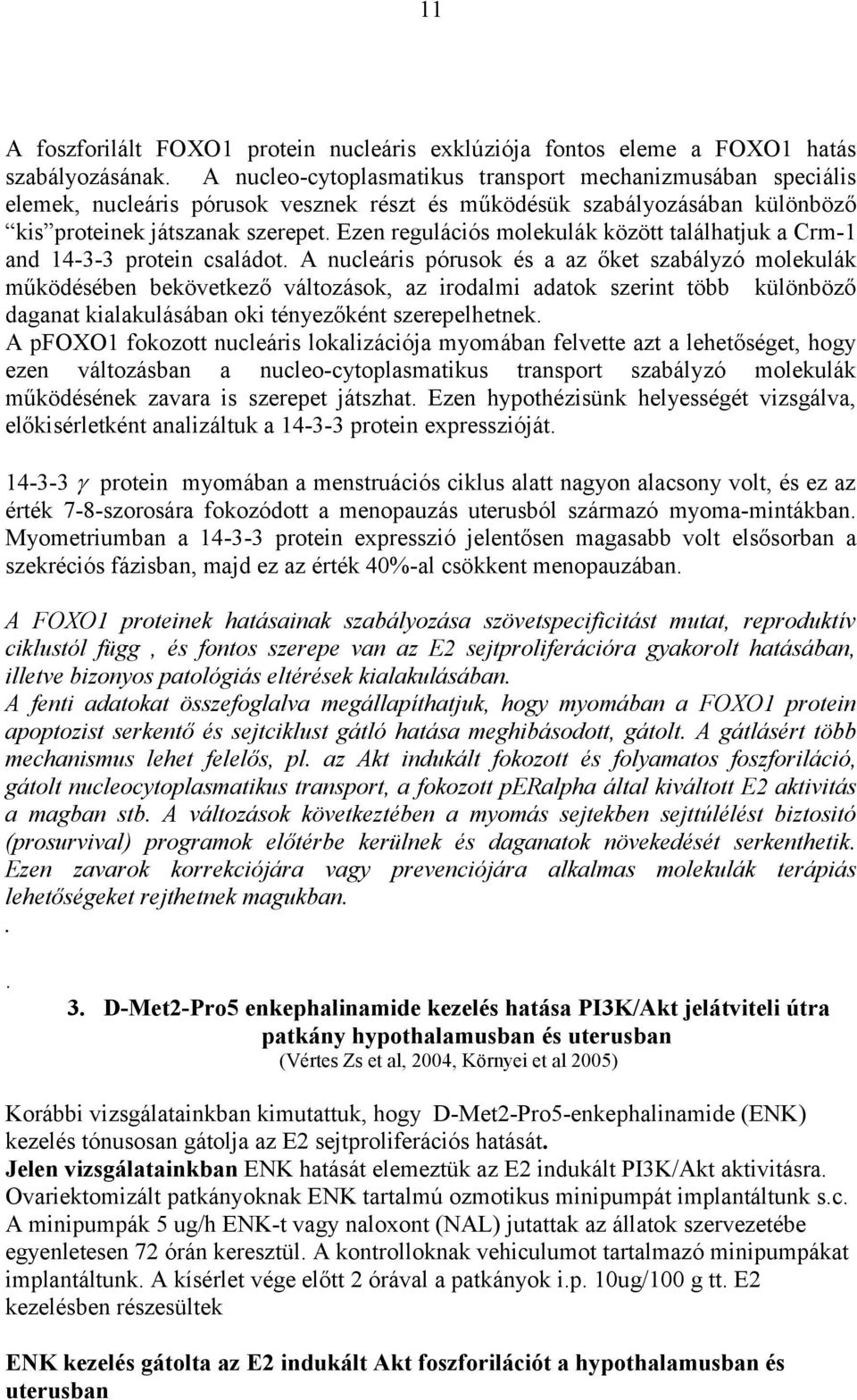 Ezen regulációs molekulák között találhatjuk a Crm-1 and 14-3-3 protein családot.