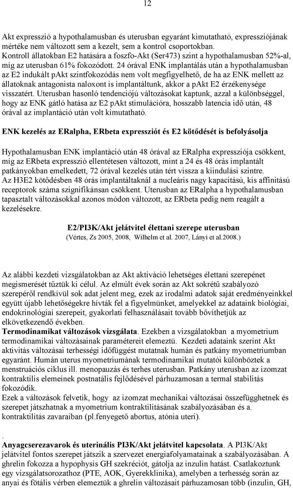 24 órával ENK implantálás után a hypothalamusban az E2 indukált pakt szintfokozódás nem volt megfigyelhető, de ha az ENK mellett az állatoknak antagonista naloxont is implantáltunk, akkor a pakt E2