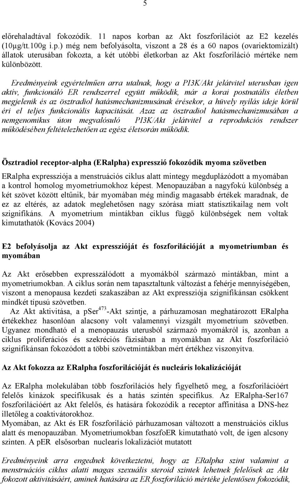 ) még nem befolyásolta, viszont a 28 és a 60 napos (ovariektomizált) állatok uterusában fokozta, a két utóbbi életkorban az Akt foszforiláció mértéke nem különbözött.