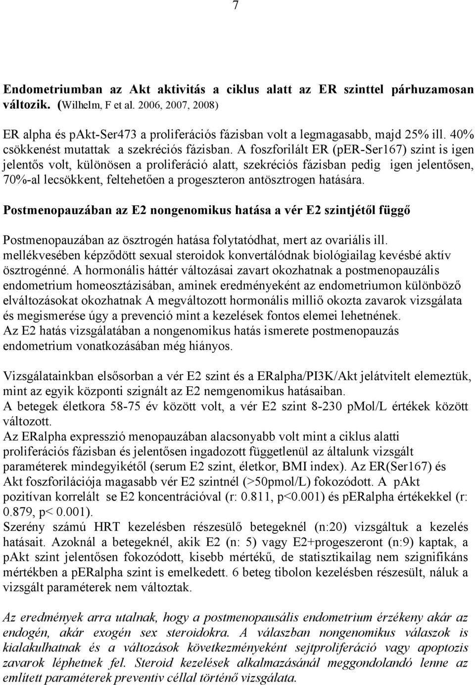 A foszforilált ER (per-ser167) szint is igen jelentős volt, különösen a proliferáció alatt, szekréciós fázisban pedig igen jelentősen, 70%-al lecsökkent, feltehetően a progeszteron antösztrogen