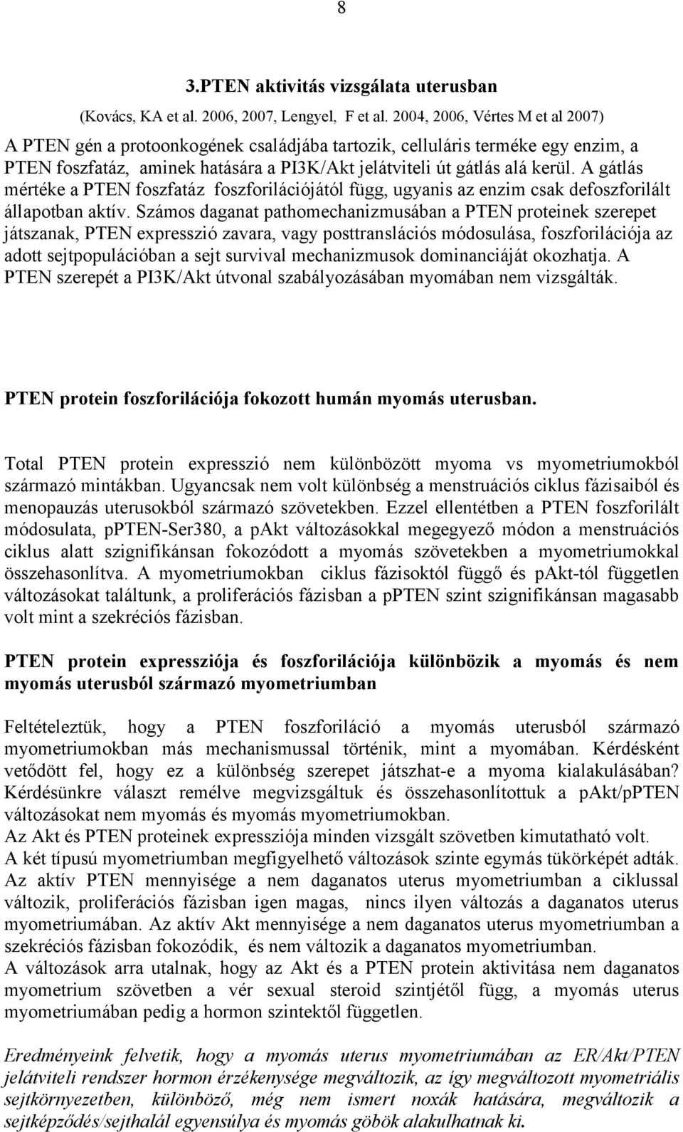 A gátlás mértéke a PTEN foszfatáz foszforilációjától függ, ugyanis az enzim csak defoszforilált állapotban aktív.
