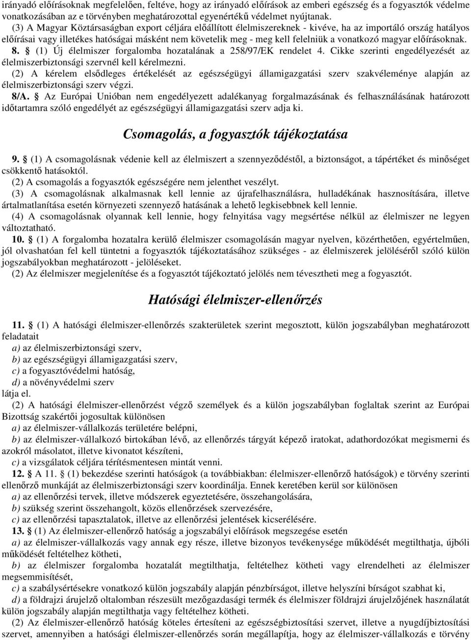 vonatkozó magyar elıírásoknak. 8. (1) Új élelmiszer forgalomba hozatalának a 258/97/EK rendelet 4. Cikke szerinti engedélyezését az élelmiszerbiztonsági szervnél kell kérelmezni.