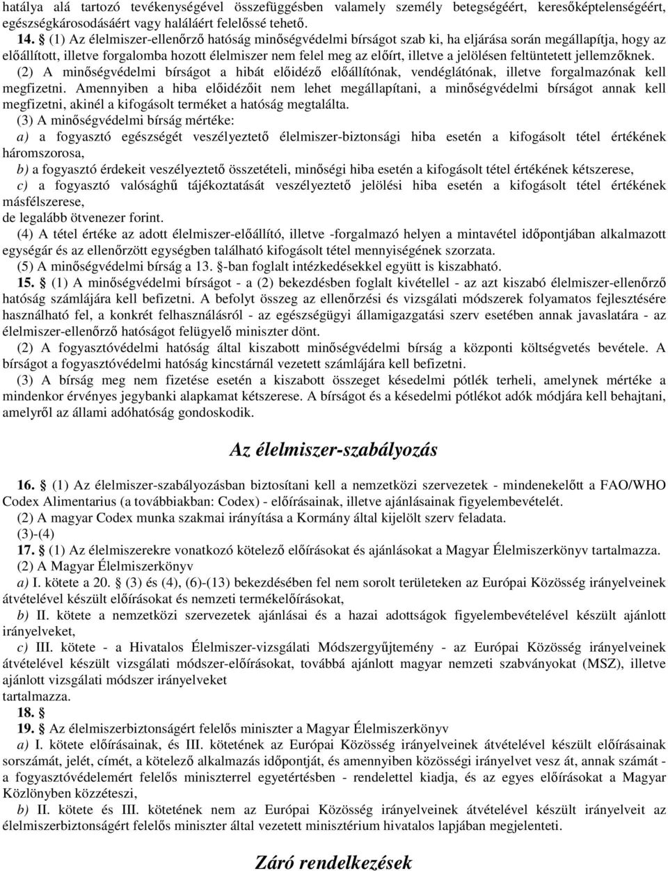 jelölésen feltüntetett jellemzıknek. (2) A minıségvédelmi bírságot a hibát elıidézı elıállítónak, vendéglátónak, illetve forgalmazónak kell megfizetni.