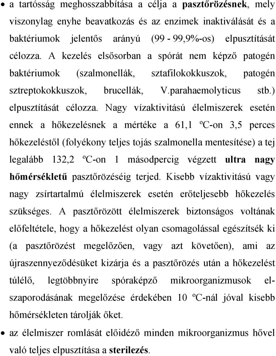 Nagy vízaktivitású élelmiszerek esetén ennek a hőkezelésnek a mértéke a 61,1 ºC-on 3,5 perces hőkezeléstől (folyékony teljes tojás szalmonella mentesítése) a tej legalább 132,2 ºC-on 1 másodpercig