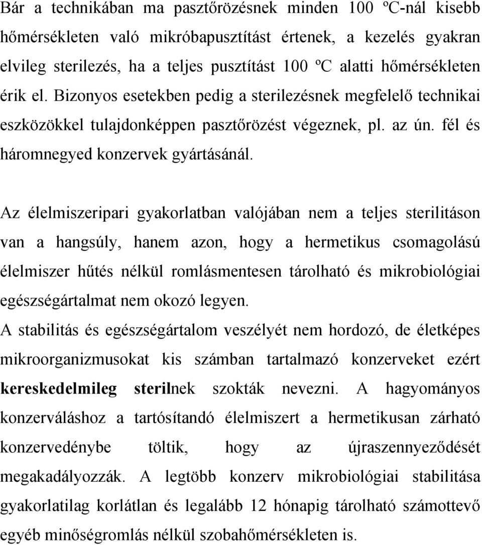 Az élelmiszeripari gyakorlatban valójában nem a teljes sterilitáson van a hangsúly, hanem azon, hogy a hermetikus csomagolású élelmiszer hűtés nélkül romlásmentesen tárolható és mikrobiológiai