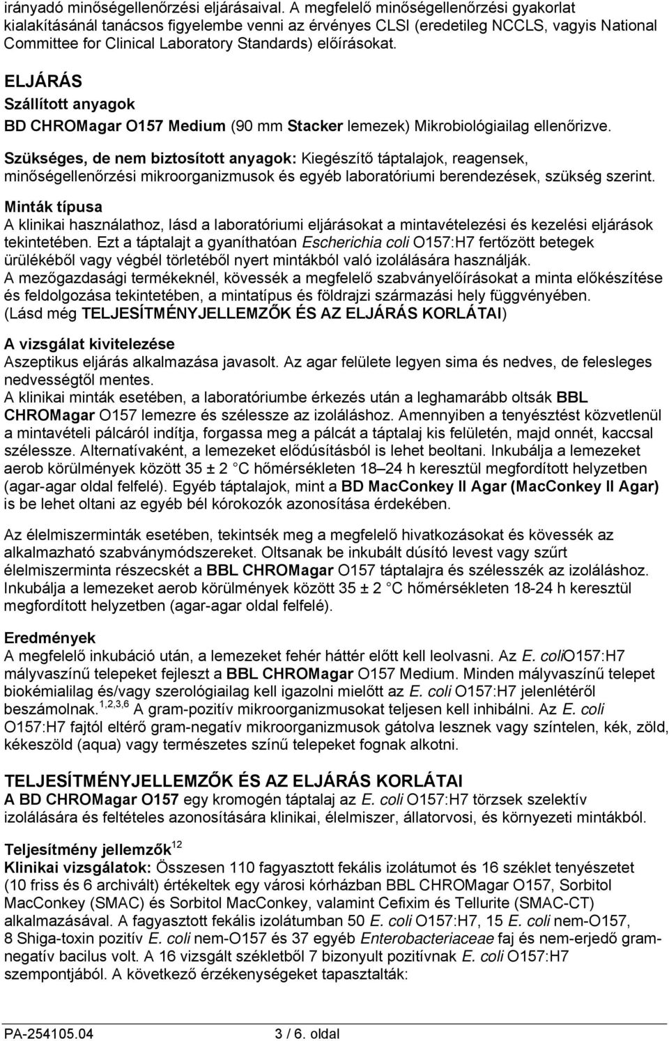 ELJÁRÁS Szállított anyagok BD CHROMagar O17 Medium (9 mm Stacker lemezek) Mikrobiológiailag ellenőrizve.