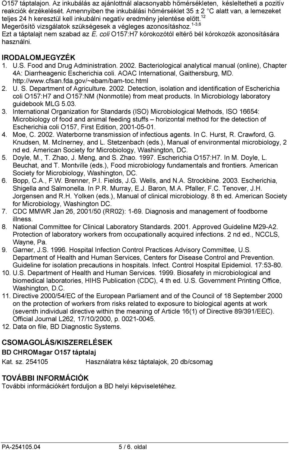 12 Megerősítő vizsgálatok szükségesek a végleges azonosításhoz.,6 Ezt a táptalajt nem szabad az E. coli O17:H7 kórokozótól eltérő bél kórokozók azonosítására használni. IRODALOMJEGYZÉK 1. U.S.