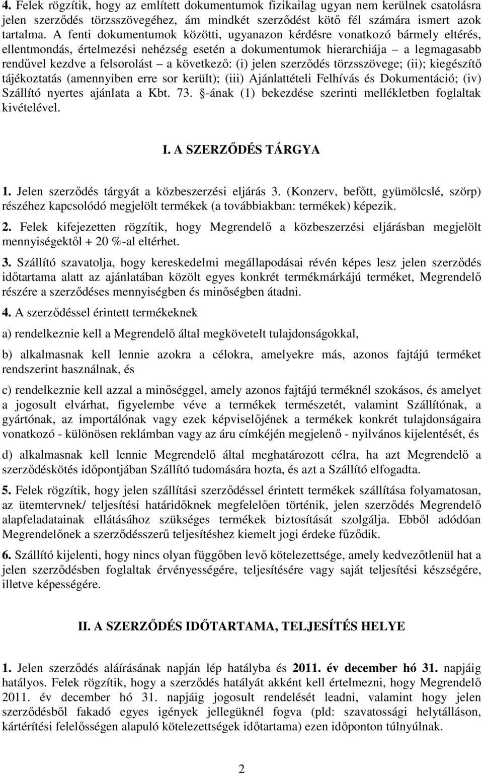 következő: (i) jelen szerződés törzsszövege; (ii); kiegészítő tájékoztatás (amennyiben erre sor került); (iii) Ajánlattételi Felhívás és Dokumentáció; (iv) Szállító nyertes ajánlata a Kbt. 73.