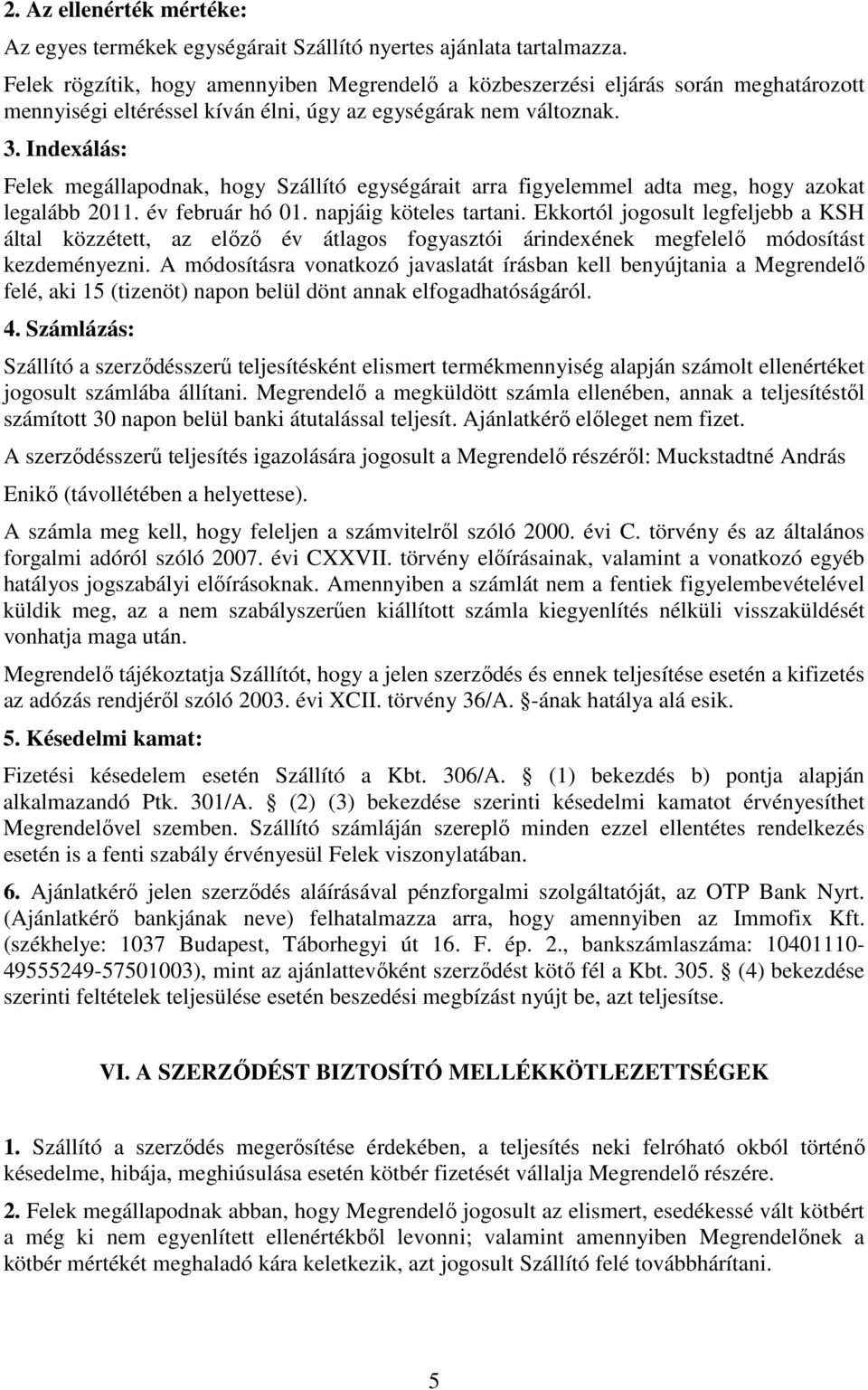 Indexálás: Felek megállapodnak, hogy Szállító egységárait arra figyelemmel adta meg, hogy azokat legalább 2011. év február hó 01. napjáig köteles tartani.