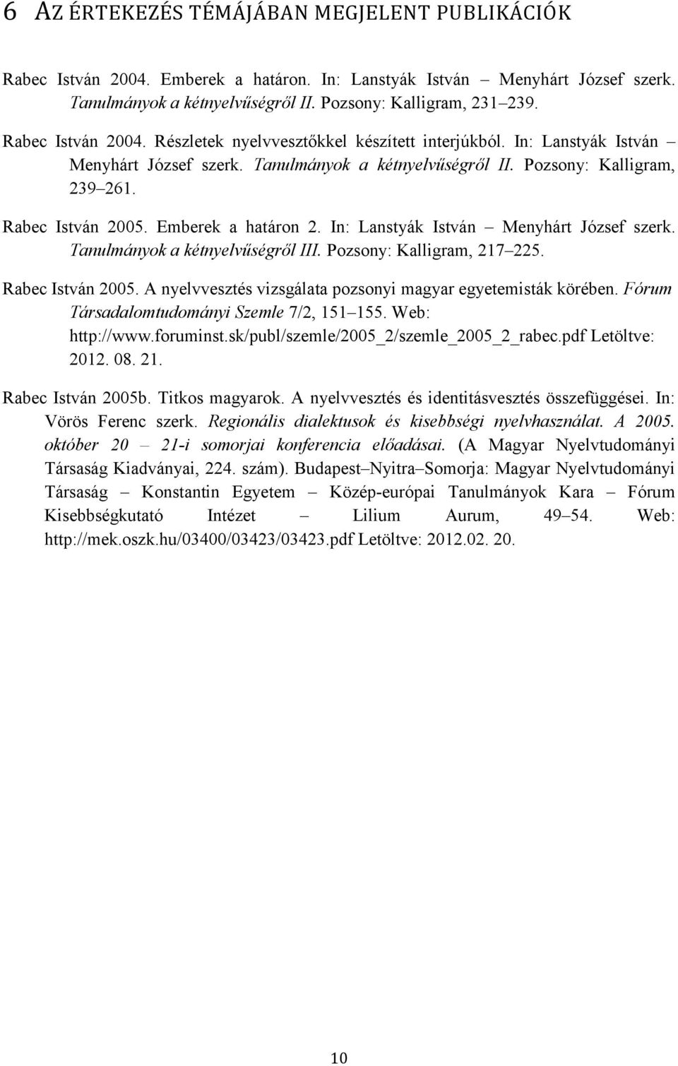 Emberek a határon 2. In: Lanstyák István Menyhárt József szerk. Tanulmányok a kétnyelvűségről III. Pozsony: Kalligram, 217 225. Rabec István 2005.