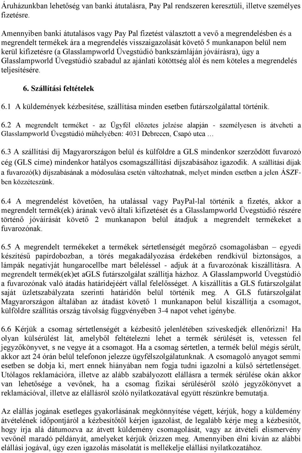 Glasslampworld Üvegstúdió bankszámláján jóváírásra), úgy a Glasslampworld Üvegstúdió szabadul az ajánlati kötöttség alól és nem köteles a megrendelés teljesítésére. 6. Szállítási feltételek 6.