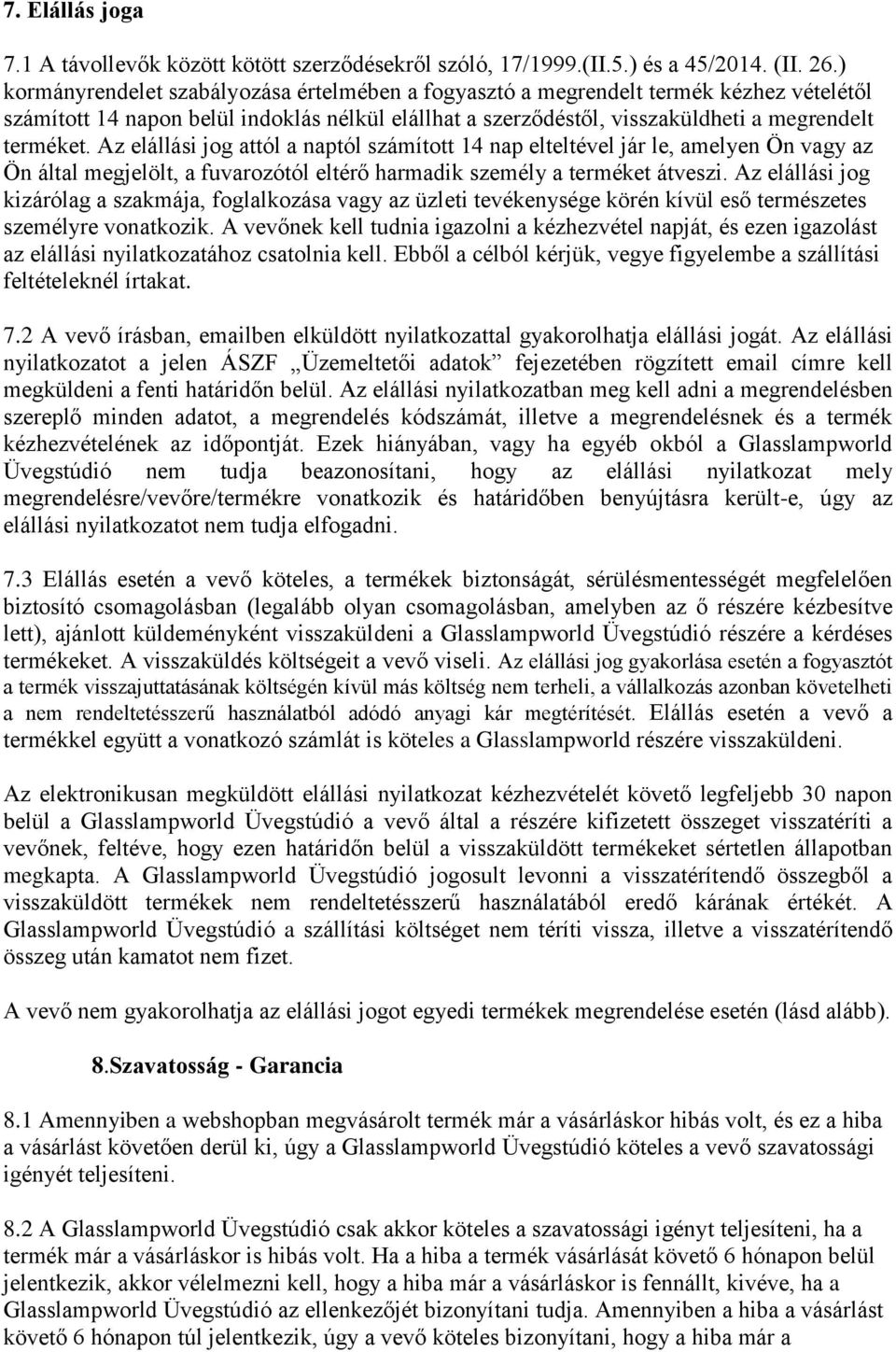 Az elállási jog attól a naptól számított 14 nap elteltével jár le, amelyen Ön vagy az Ön által megjelölt, a fuvarozótól eltérő harmadik személy a terméket átveszi.