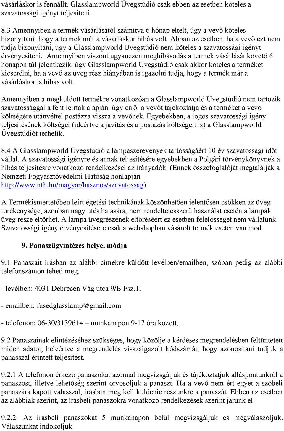 Abban az esetben, ha a vevő ezt nem tudja bizonyítani, úgy a Glasslampworld Üvegstúdió nem köteles a szavatossági igényt érvényesíteni.