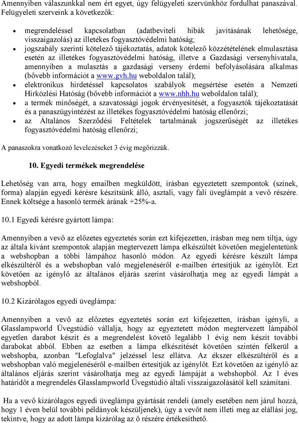 tájékoztatás, adatok kötelező közzétételének elmulasztása esetén az illetékes fogyasztóvédelmi hatóság, illetve a Gazdasági versenyhivatala, amennyiben a mulasztás a gazdasági verseny érdemi