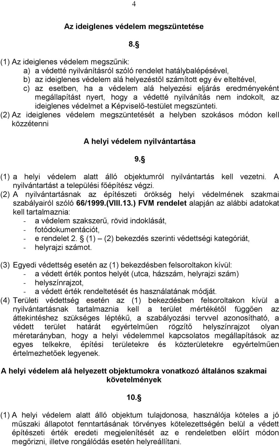 alá helyezési eljárás eredményeként megállapítást nyert, hogy a védetté nyilvánítás nem indokolt, az ideiglenes védelmet a Képviselő-testület megszünteti.