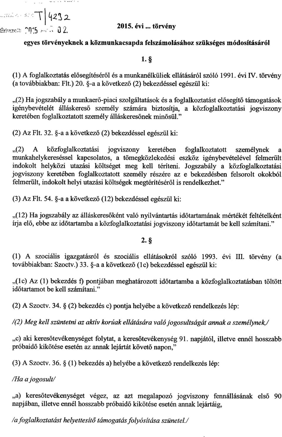 -a a következő (2) bekezdéssel egészül ki : (2) Ha jogszabály a munkaer ő-piaci szolgáltatások és a foglalkoztatást el ősegítő támogatások igénybevételét álláskereső személy számára biztosítja, a