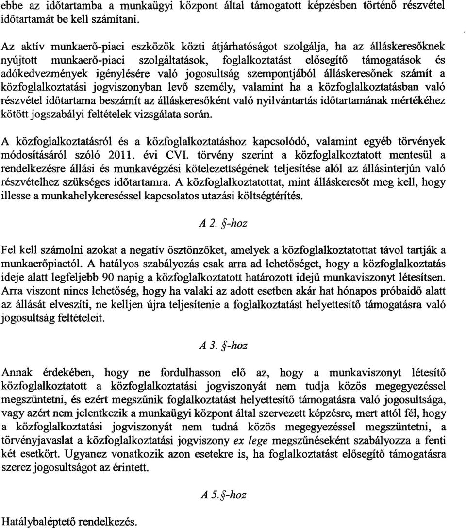 való jogosultság szempontjából álláskeres őnek számít a közfoglalkoztatási jogviszonyban levő személy, valamint ha a közfoglalkoztatásban val ó részvétel időtartama beszámít az álláskeres őként való